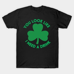 St. Patrick's Day You Look Like I Need A Drink Beer Shamrock T-Shirt